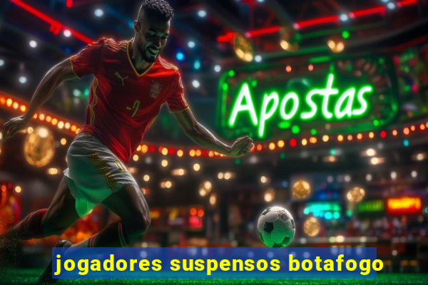 jogadores suspensos botafogo